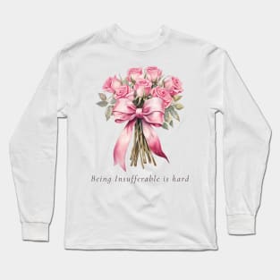 Being Insufferable is hard - Flowers Long Sleeve T-Shirt